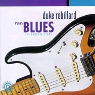 Duke Robillard Plays Blues The Rounder Years